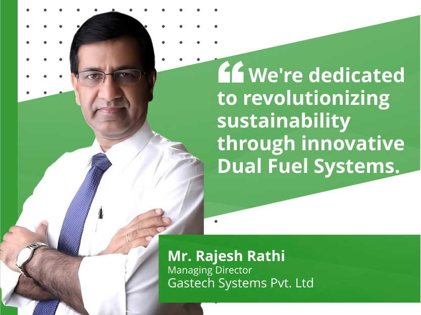 In Conversation with Mr. Rajesh Rathi, MD of GasTech: Pioneering Environmental Sustainability with Dual Fuel Systems